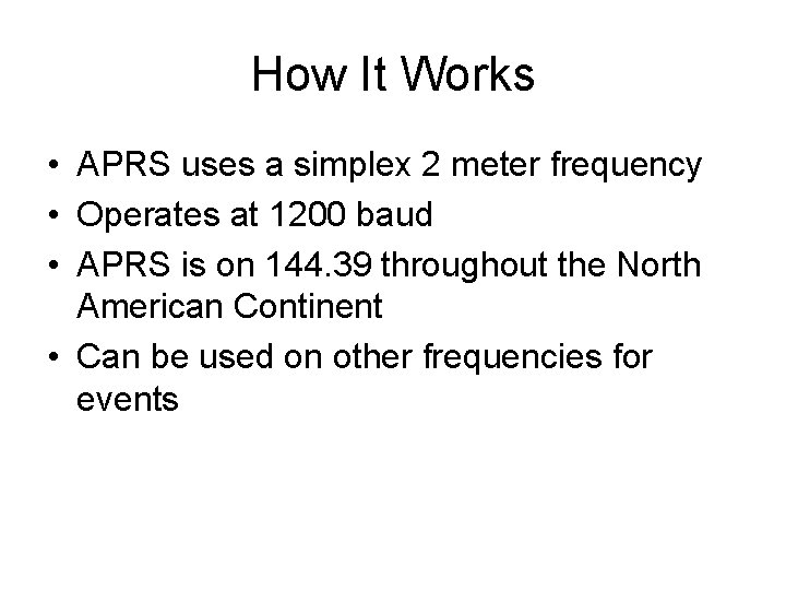How It Works • APRS uses a simplex 2 meter frequency • Operates at