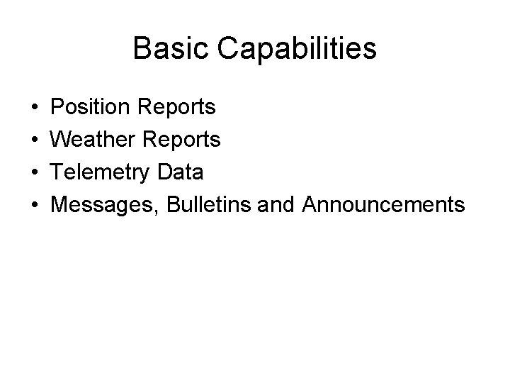 Basic Capabilities • • Position Reports Weather Reports Telemetry Data Messages, Bulletins and Announcements