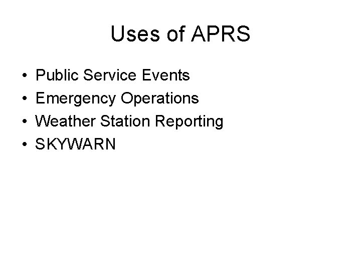 Uses of APRS • • Public Service Events Emergency Operations Weather Station Reporting SKYWARN