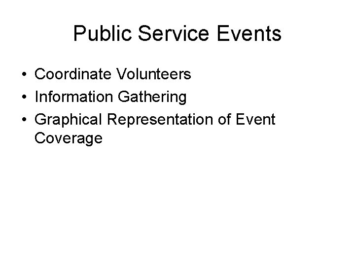 Public Service Events • Coordinate Volunteers • Information Gathering • Graphical Representation of Event