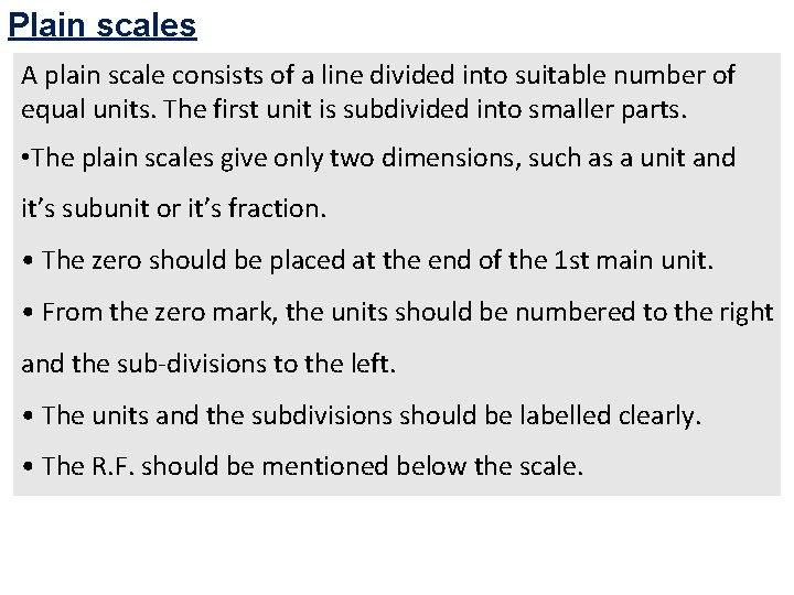 Plain scales A plain scale consists of a line divided into suitable number of Plain scales A plain scale consists of a line divided into suitable number of