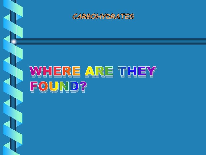 CARBOHYDRATES WHERE ARE THEY FOUND? 