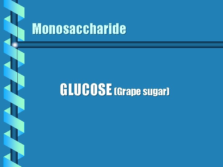 Monosaccharide GLUCOSE (Grape sugar) 