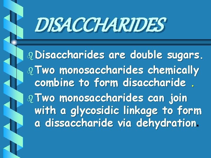 DISACCHARIDES b Disaccharides are double sugars. b Two monosaccharides chemically combine to form disaccharide.