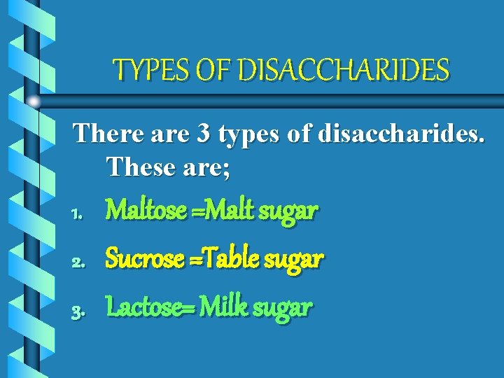 TYPES OF DISACCHARIDES There are 3 types of disaccharides. These are; 1. 2. 3.