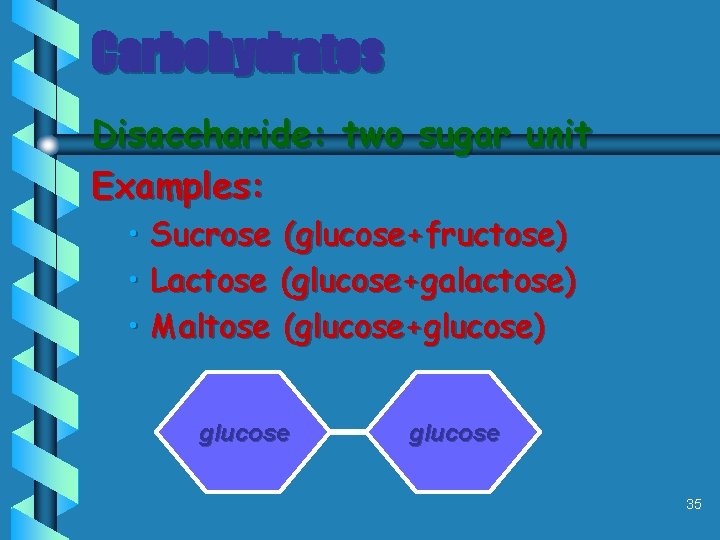 Carbohydrates Disaccharide: two sugar unit Examples: • Sucrose (glucose+fructose) • Lactose (glucose+galactose) • Maltose