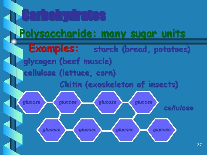 Carbohydrates Polysaccharide: many sugar units Examples: starch (bread, potatoes) glycogen (beef muscle) cellulose (lettuce,