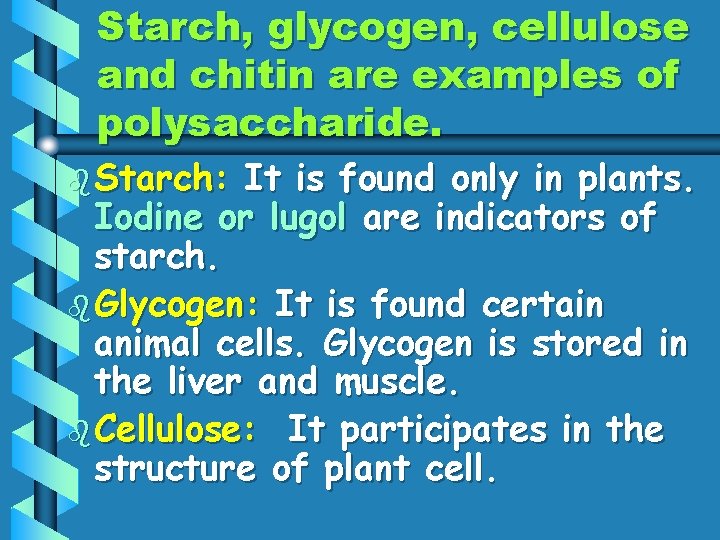 Starch, glycogen, cellulose and chitin are examples of polysaccharide. b Starch: It is found