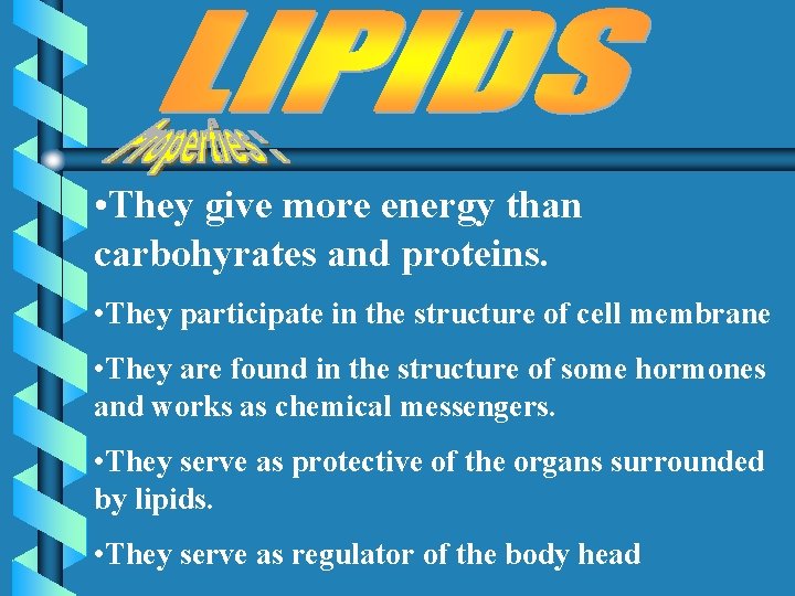  • They give more energy than carbohyrates and proteins. • They participate in