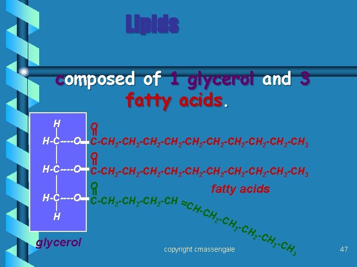 Lipids composed of 1 glycerol and 3 fatty acids. H = O H-C----O C-CH