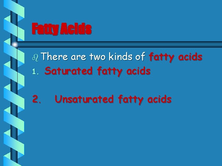 Fatty Acids b There 1. 2. are two kinds of fatty acids Saturated fatty