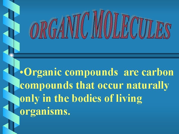  • Organic compounds are carbon compounds that occur naturally only in the bodies