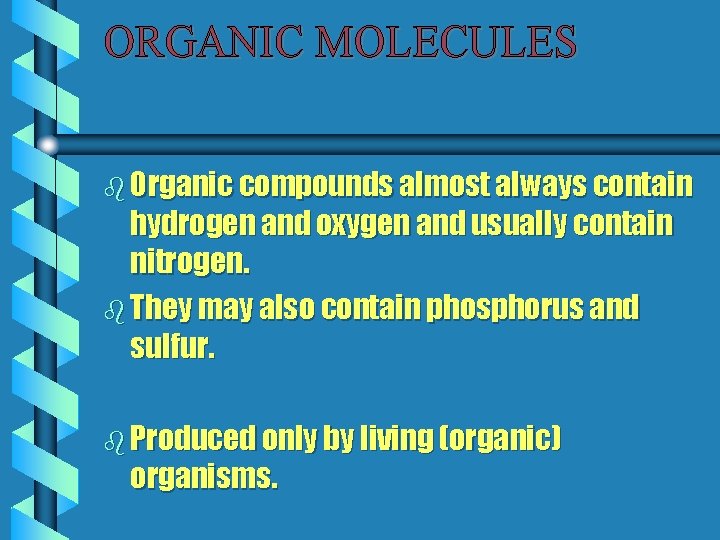 ORGANIC MOLECULES b Organic compounds almost always contain hydrogen and oxygen and usually contain