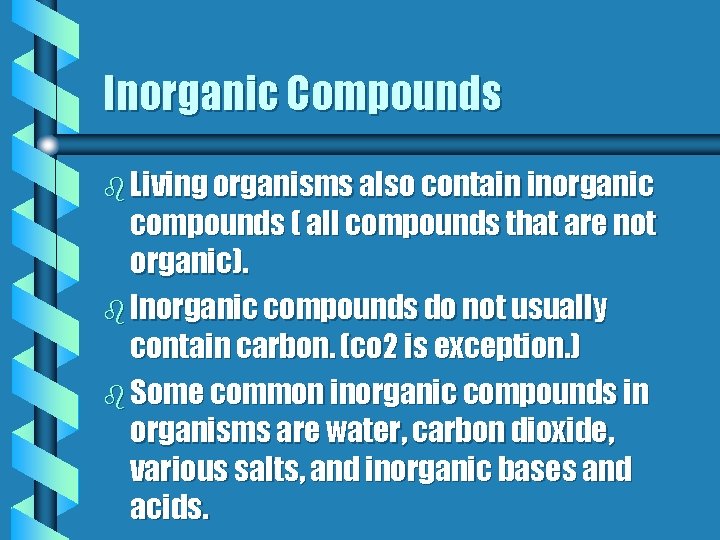 Inorganic Compounds b Living organisms also contain inorganic compounds ( all compounds that are
