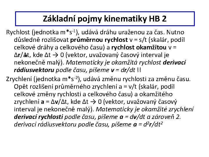 Základní pojmy kinematiky HB 2 Rychlost (jednotka m*s-1), udává dráhu uraženou za čas. Nutno