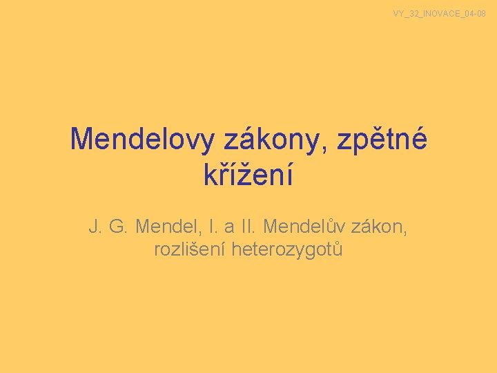 VY_32_INOVACE_04 -08 Mendelovy zákony, zpětné křížení J. G. Mendel, I. a II. Mendelův zákon,