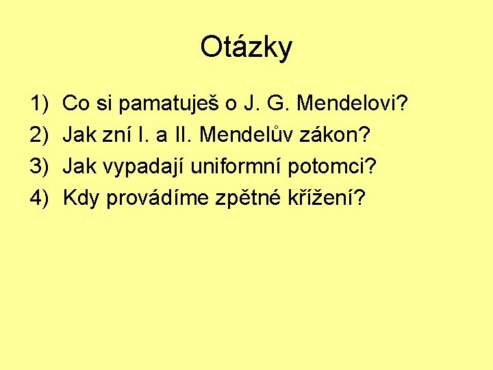 Otázky 1) 2) 3) 4) Co si pamatuješ o J. G. Mendelovi? Jak zní