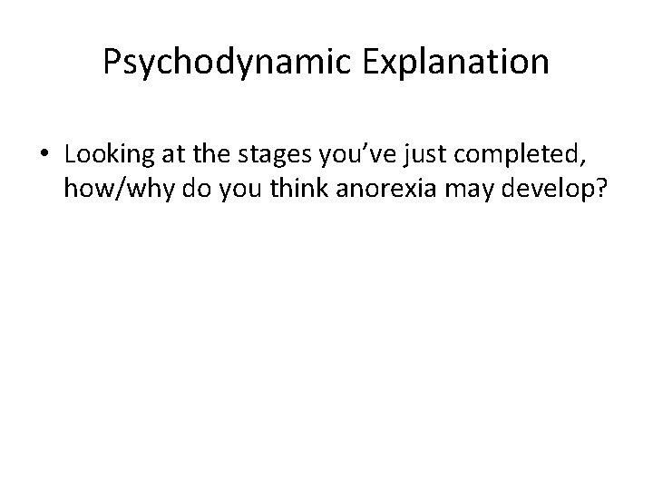 Psychodynamic Explanation • Looking at the stages you’ve just completed, how/why do you think