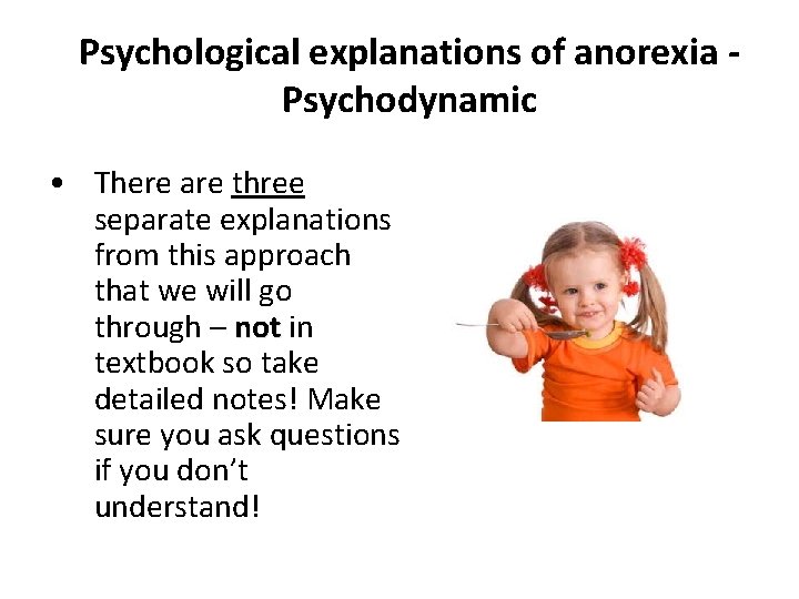 Psychological explanations of anorexia Psychodynamic • There are three separate explanations from this approach