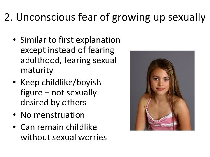 2. Unconscious fear of growing up sexually • Similar to first explanation except instead