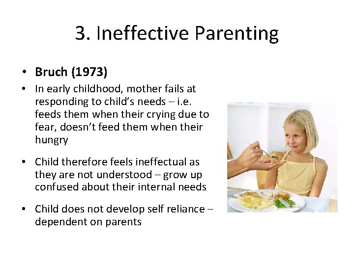 3. Ineffective Parenting • Bruch (1973) • In early childhood, mother fails at responding