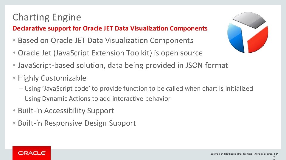 Charting Engine Declarative support for Oracle JET Data Visualization Components • Based on Oracle Charting Engine Declarative support for Oracle JET Data Visualization Components • Based on Oracle