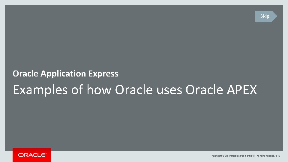 Skip Oracle Application Express Examples of how Oracle uses Oracle APEX Copyright © 2014 Skip Oracle Application Express Examples of how Oracle uses Oracle APEX Copyright © 2014