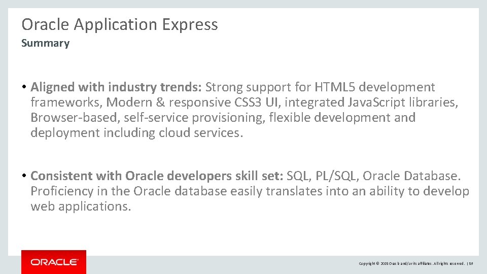 Oracle Application Express Summary • Aligned with industry trends: Strong support for HTML 5 Oracle Application Express Summary • Aligned with industry trends: Strong support for HTML 5