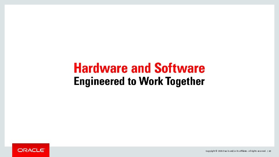 Copyright © 2015 Oracle and/or its affiliates. All rights reserved. | 61 Copyright © 2015 Oracle and/or its affiliates. All rights reserved. | 61
