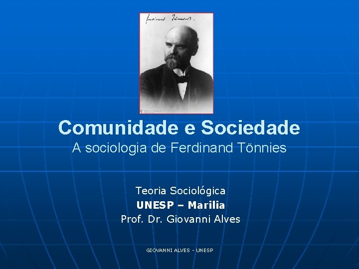Comunidade e Sociedade A sociologia de Ferdinand Tönnies Teoria Sociológica UNESP – Marilia Prof.