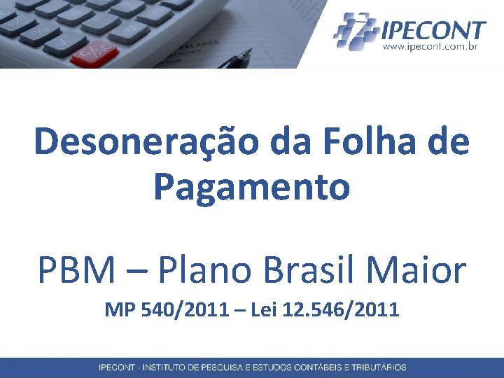 Desoneração da Folha de Pagamento PBM – Plano Brasil Maior MP 540/2011 – Lei