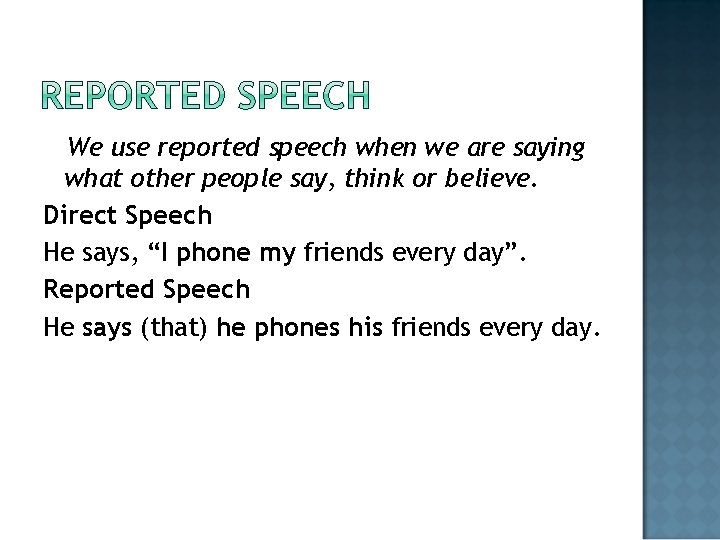 We use reported speech when we are saying what other people say, think or