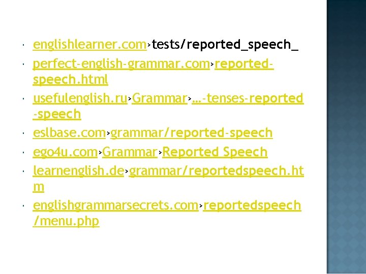  englishlearner. com›tests/reported_speech_ perfect-english-grammar. com›reportedspeech. html usefulenglish. ru›Grammar›…-tenses-reported -speech eslbase. com›grammar/reported-speech ego 4 u.