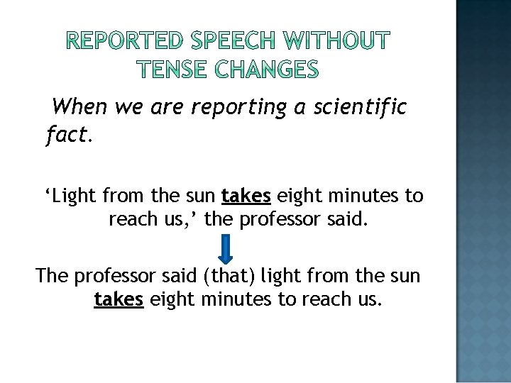 When we are reporting a scientific fact. ‘Light from the sun takes eight minutes