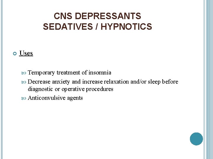 CNS DEPRESSANTS SEDATIVES / HYPNOTICS Uses Temporary treatment of insomnia Decrease anxiety and increase