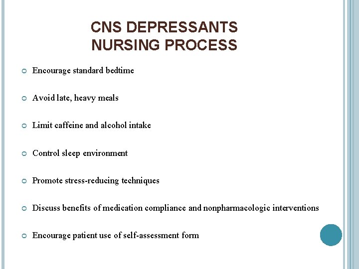 CNS DEPRESSANTS NURSING PROCESS Encourage standard bedtime Avoid late, heavy meals Limit caffeine and