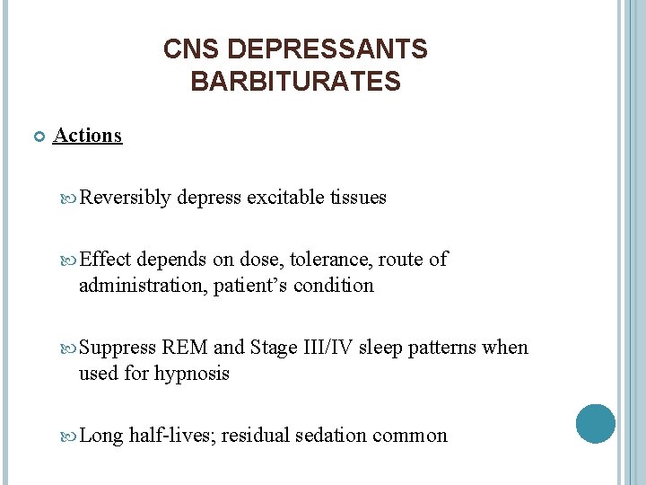 CNS DEPRESSANTS BARBITURATES Actions Reversibly depress excitable tissues Effect depends on dose, tolerance, route