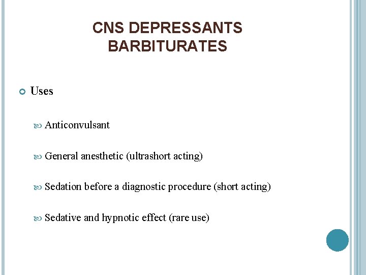 CNS DEPRESSANTS BARBITURATES Uses Anticonvulsant General anesthetic (ultrashort acting) Sedation before a diagnostic procedure