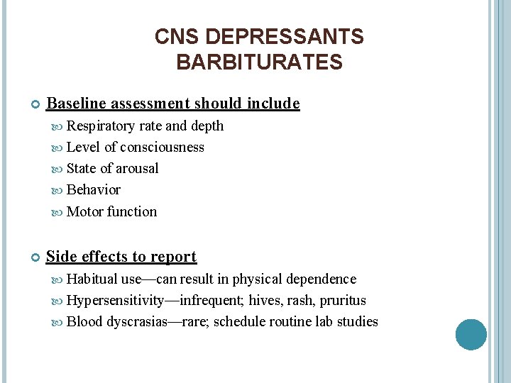 CNS DEPRESSANTS BARBITURATES Baseline assessment should include Respiratory rate and depth Level of consciousness