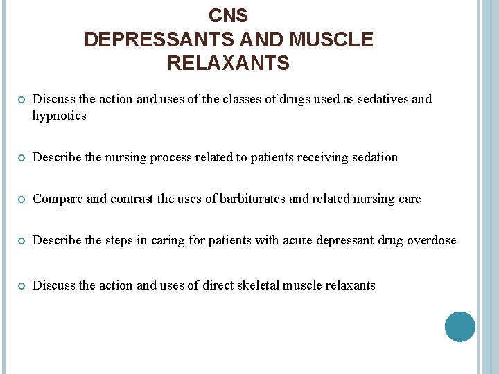 CNS DEPRESSANTS AND MUSCLE RELAXANTS Discuss the action and uses of the classes of