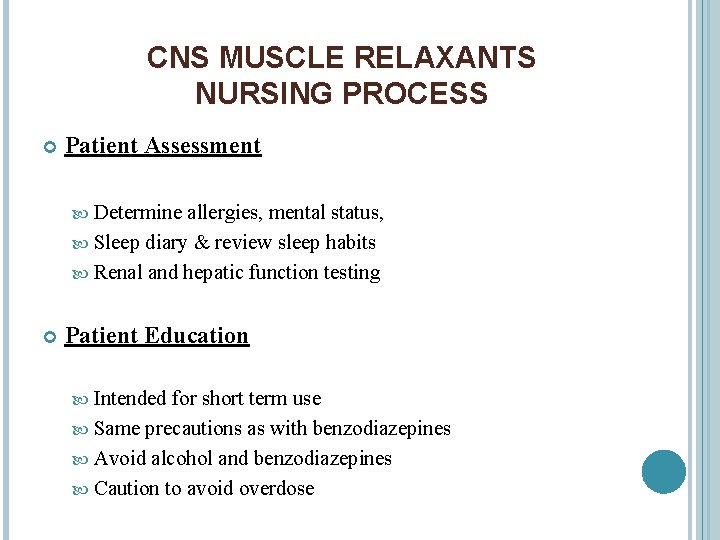 CNS MUSCLE RELAXANTS NURSING PROCESS Patient Assessment Determine allergies, mental status, Sleep diary &