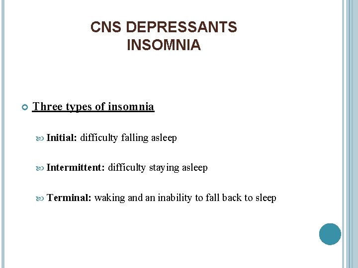 CNS DEPRESSANTS INSOMNIA Three types of insomnia Initial: difficulty falling asleep Intermittent: difficulty Terminal: