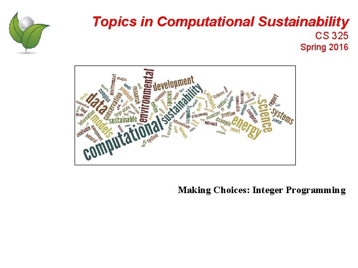 Topics in Computational Sustainability CS 325 Spring 2016 Making Choices: Integer Programming 