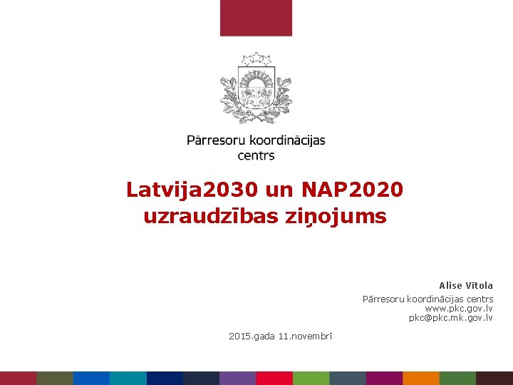 Latvija 2030 un NAP 2020 uzraudzības ziņojums Alise Vītola Pārresoru koordinācijas centrs www. pkc.