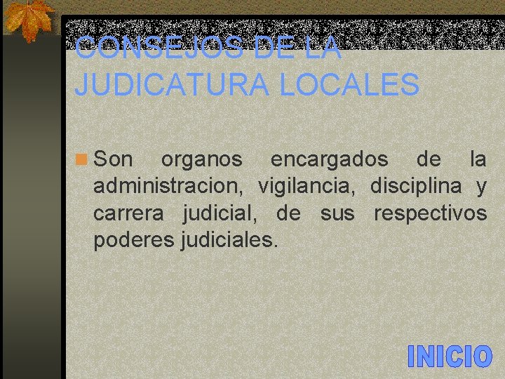 CONSEJOS DE LA JUDICATURA LOCALES n Son organos encargados de la administracion, vigilancia, disciplina