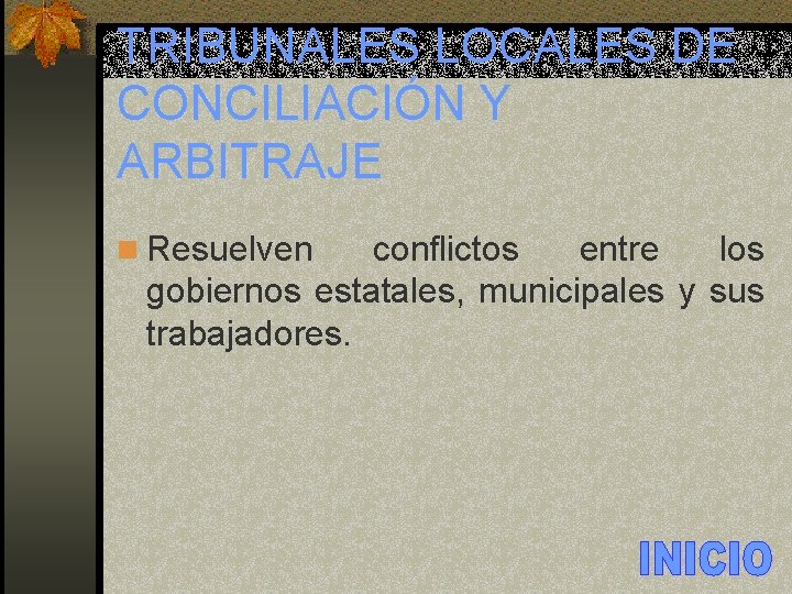 TRIBUNALES LOCALES DE CONCILIACIÓN Y ARBITRAJE n Resuelven conflictos entre los gobiernos estatales, municipales