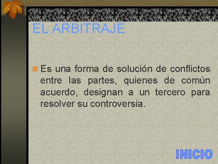 EL ARBITRAJE n Es una forma de solución de conflictos entre las partes, quienes