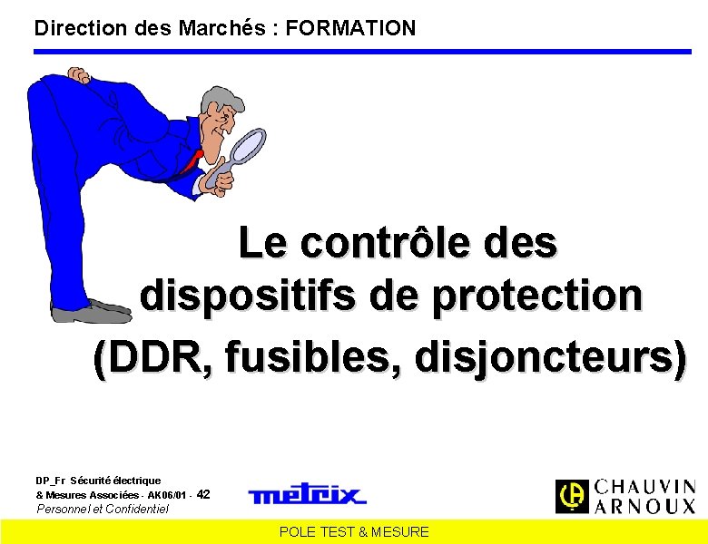 Direction des Marchés : FORMATION Le contrôle des dispositifs de protection (DDR, fusibles, disjoncteurs)