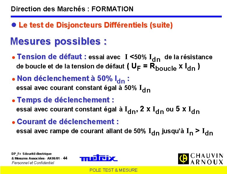 Direction des Marchés : FORMATION Le test de Disjoncteurs Différentiels (suite) Mesures possibles :