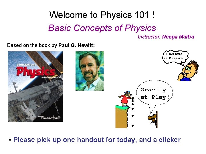 Welcome to Physics 101 ! Basic Concepts of Physics Instructor: Neepa Maitra Based on